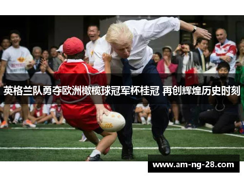 英格兰队勇夺欧洲橄榄球冠军杯桂冠 再创辉煌历史时刻