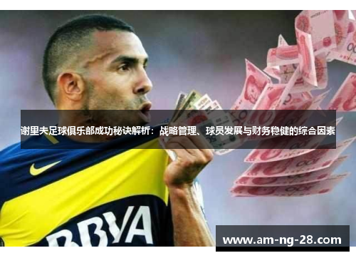 谢里夫足球俱乐部成功秘诀解析：战略管理、球员发展与财务稳健的综合因素