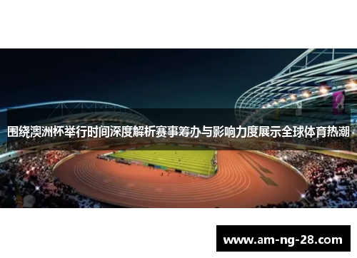 围绕澳洲杯举行时间深度解析赛事筹办与影响力度展示全球体育热潮