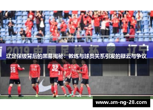 辽足保级背后的黑幕揭秘：教练与球员关系引发的疑云与争议