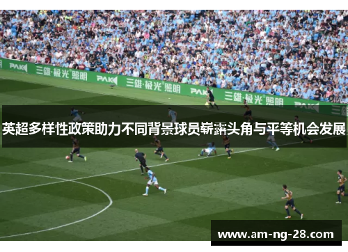 英超多样性政策助力不同背景球员崭露头角与平等机会发展