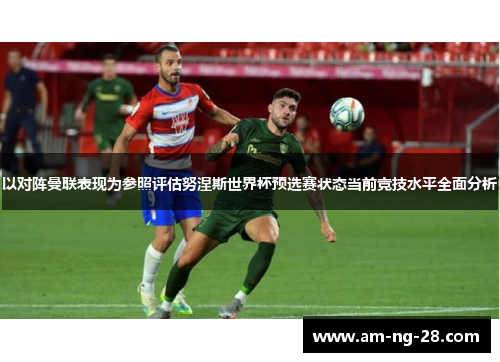 以对阵曼联表现为参照评估努涅斯世界杯预选赛状态当前竞技水平全面分析