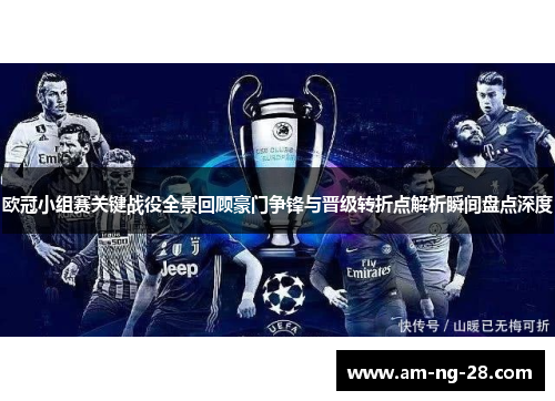 欧冠小组赛关键战役全景回顾豪门争锋与晋级转折点解析瞬间盘点深度